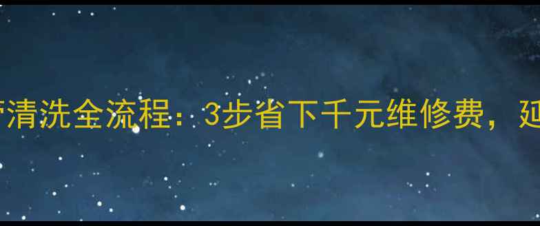 壁挂炉地暖管清洗全流程3步省下千元维修费延长设备寿命