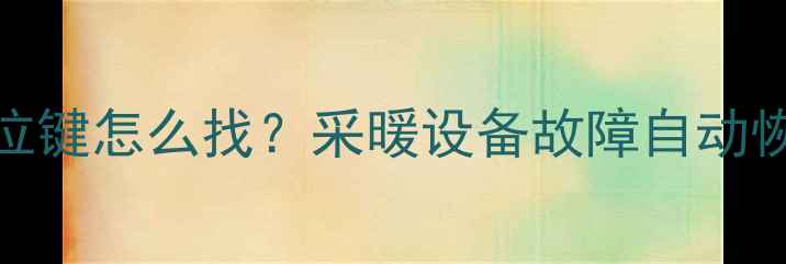 图片 壁挂炉复位键怎么找？采暖设备故障自动恢复全攻略