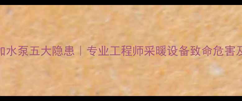 图片 壁挂炉外加水泵五大隐患｜专业工程师采暖设备致命危害及解决方案
