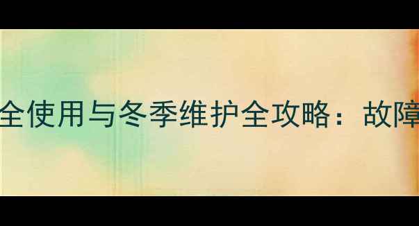 壁挂炉天然气安全使用与冬季维护全攻略故障排查与节能技巧