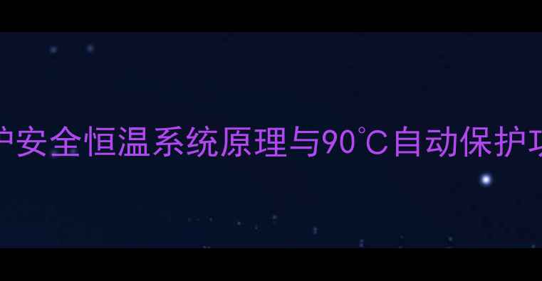 壁挂炉安全恒温系统原理与90自动保护功能全