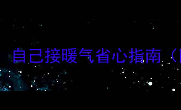 图片 壁挂炉安装全攻略：自己接暖气省心指南（附详细步骤图解）1