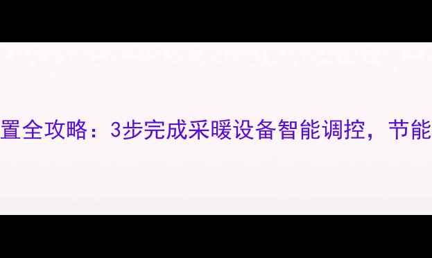图片 壁挂炉常规模式设置全攻略：3步完成采暖设备智能调控，节能省钱技巧大公开！