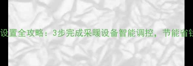 壁挂炉常规模式设置全攻略3步完成采暖设备智能调控节能省钱技巧大公开