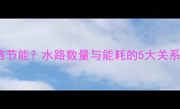 图片 壁挂炉开几道水路节能？水路数量与能耗的5大关系（附设计指南）1