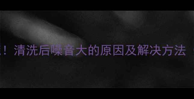 图片 壁挂炉异响别慌！清洗后噪音大的原因及解决方法（附保养指南）1