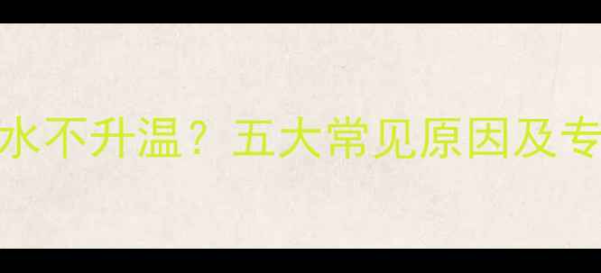 壁挂炉循环水不升温五大常见原因及专业解决方案