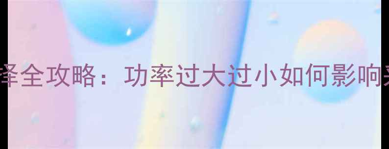 壁挂炉循环泵功率选择全攻略功率过大过小如何影响采暖效果及设备寿命