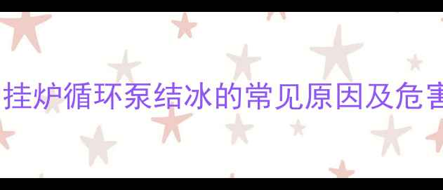 壁挂炉循环泵结冰的常见原因及危害