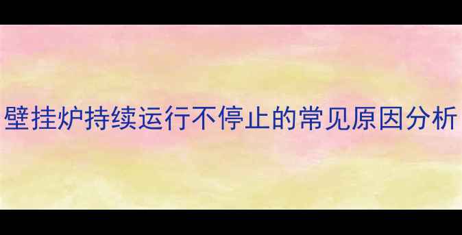图片 壁挂炉持续运行不停止的常见原因分析