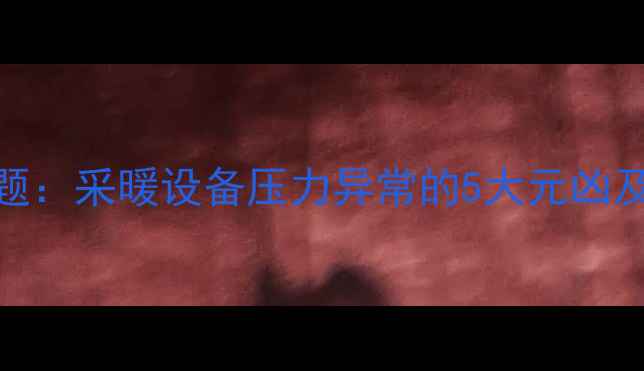 壁挂炉掉压问题采暖设备压力异常的5大元凶及专业维修指南