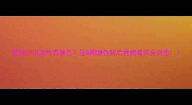 壁挂炉排废气有颜色这6种颜色背后竟藏着安全隐患