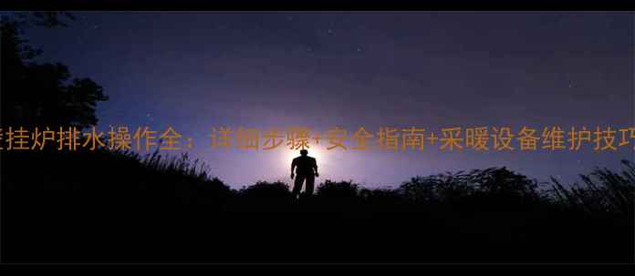 图片 壁挂炉排水操作全：详细步骤+安全指南+采暖设备维护技巧1