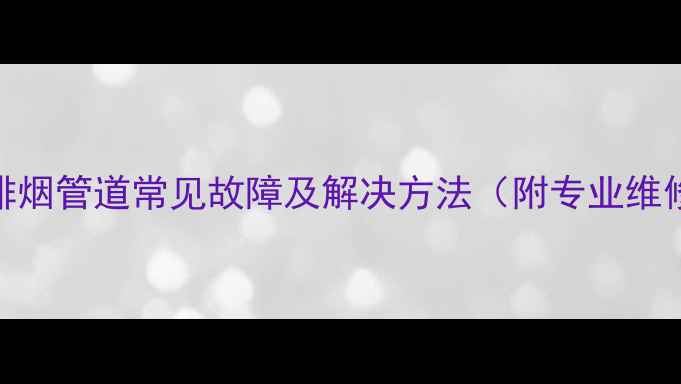 图片 壁挂炉排烟管道常见故障及解决方法（附专业维修指南）
