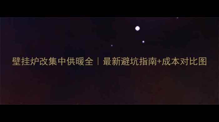 壁挂炉改集中供暖全最新避坑指南成本对比图