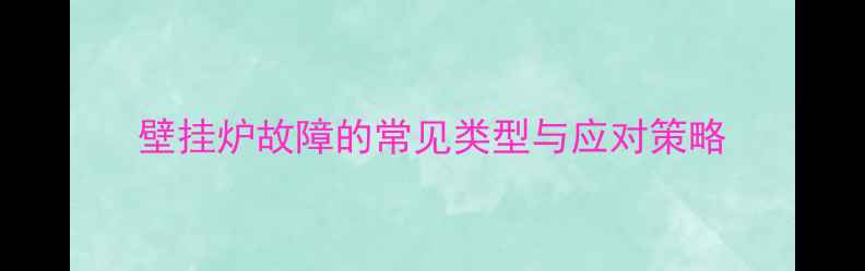 图片 壁挂炉故障的常见类型与应对策略