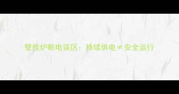 图片 壁挂炉断电误区：持续供电≠安全运行
