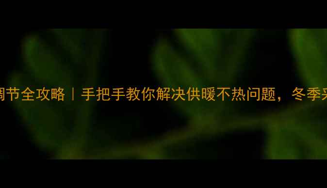 图片 壁挂炉旁通阀调节全攻略｜手把手教你解决供暖不热问题，冬季采暖必备指南！