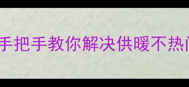 图片 壁挂炉旁通阀调节全攻略｜手把手教你解决供暖不热问题，冬季采暖必备指南！1