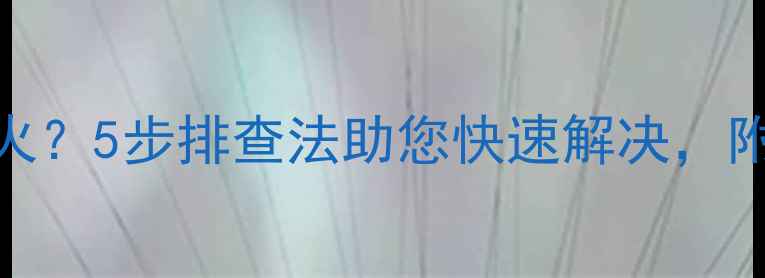图片 壁挂炉无法点火？5步排查法助您快速解决，附安全使用指南