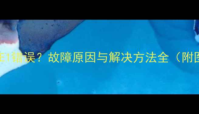 壁挂炉显示E1错误故障原因与解决方法全附图解步骤