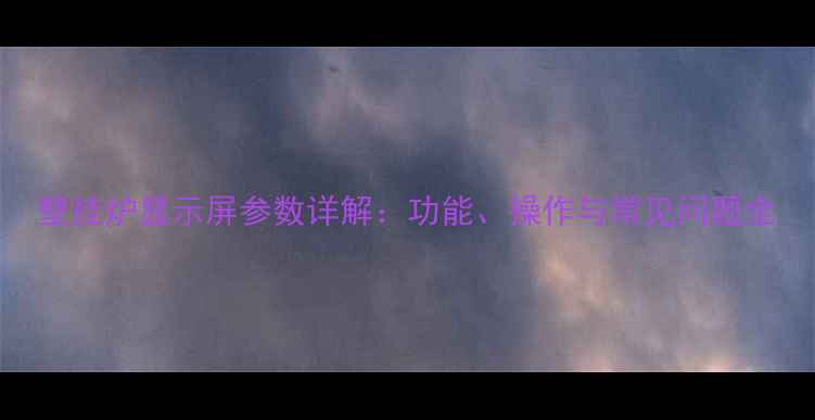 图片 壁挂炉显示屏参数详解：功能、操作与常见问题全