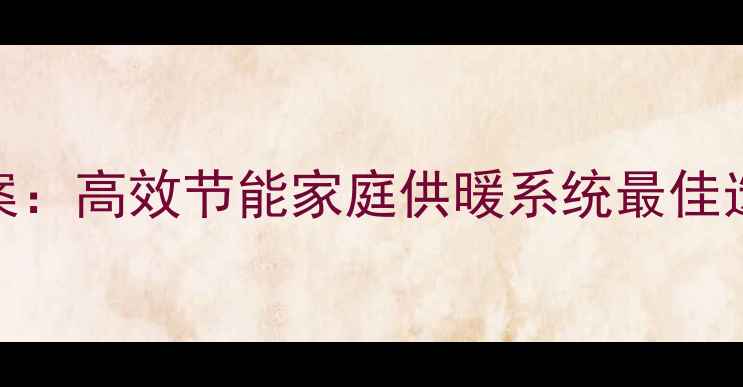 图片 壁挂炉暖气包供暖方案：高效节能家庭供暖系统最佳选择，冬季取暖全攻略