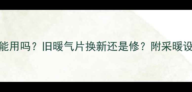 壁挂炉暖气片能用吗旧暖气片换新还是修附采暖设备选购攻略