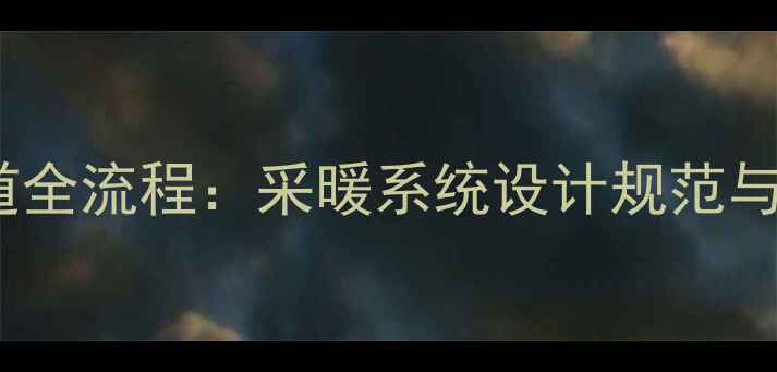 壁挂炉暗装管道全流程采暖系统设计规范与施工避坑指南