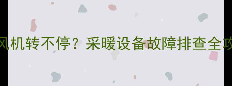 图片 壁挂炉更换水箱后风机转不停？采暖设备故障排查全攻略（附维修步骤）