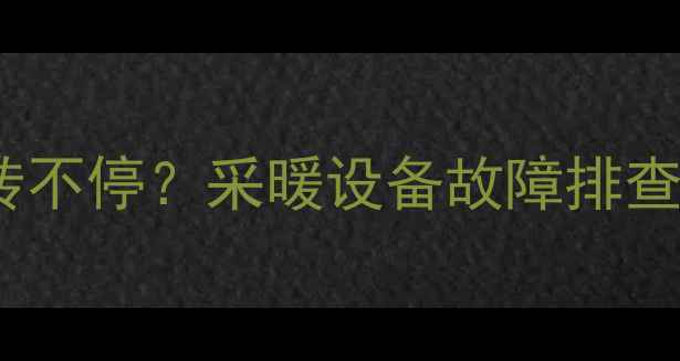 壁挂炉更换水箱后风机转不停采暖设备故障排查全攻略附维修步骤