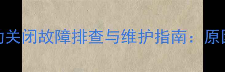 壁挂炉止气阀自动关闭故障排查与维护指南原因及专业处理方案