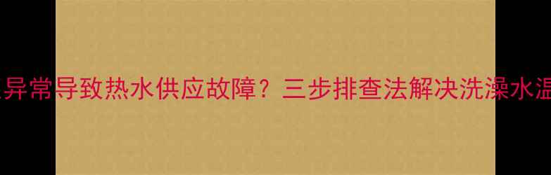 壁挂炉水压异常导致热水供应故障三步排查法解决洗澡水温骤降问题