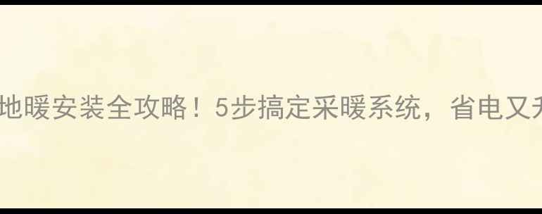 图片 壁挂炉水地暖安装全攻略！5步搞定采暖系统，省电又升温快🔥2