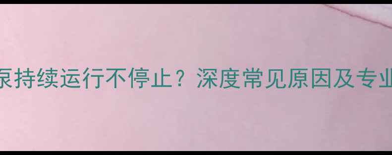 壁挂炉水泵持续运行不停止深度常见原因及专业维修方案