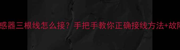 图片 壁挂炉水流传感器三根线怎么接？手把手教你正确接线方法+故障排查全攻略2