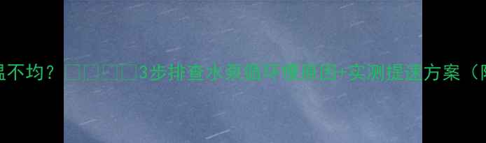 图片 壁挂炉水温不均？❄️⚙️3步排查水泵循环慢原因+实测提速方案（附设备图）