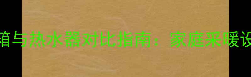 图片 壁挂炉水箱与热水器对比指南：家庭采暖设备选购全