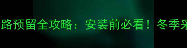 壁挂炉水路预留全攻略安装前必看冬季采暖无忧