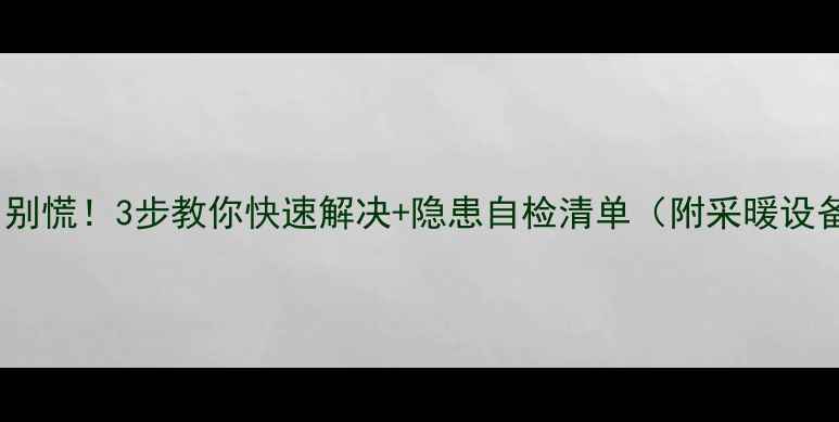 图片 壁挂炉没水了别慌！3步教你快速解决+隐患自检清单（附采暖设备养护秘籍）1