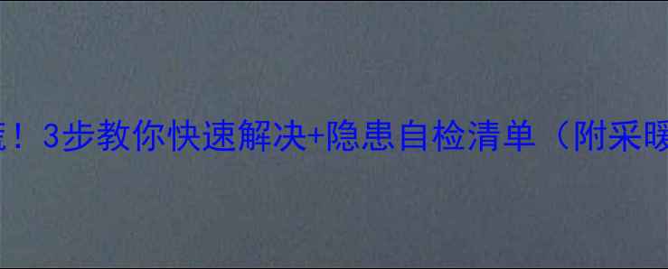 壁挂炉没水了别慌3步教你快速解决隐患自检清单附采暖设备养护秘籍