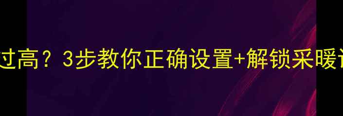 壁挂炉洗澡水温过高3步教你正确设置解锁采暖设备隐藏功能
