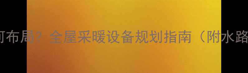 图片 壁挂炉洗澡间如何布局？全屋采暖设备规划指南（附水路设计+安全规范）