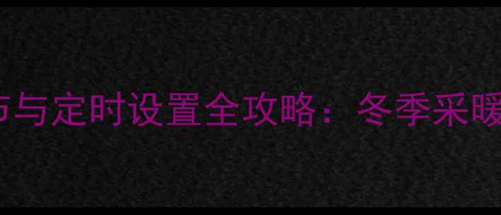 图片 壁挂炉温度调节与定时设置全攻略：冬季采暖省电省钱技巧1