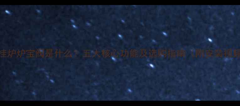 壁挂炉炉宝阀是什么五大核心功能及选购指南附安装视频