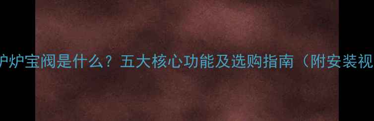 图片 壁挂炉炉宝阀是什么？五大核心功能及选购指南（附安装视频）1