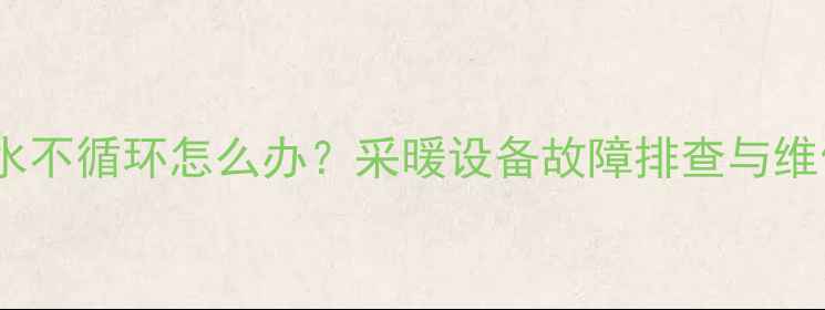 图片 壁挂炉热水不循环怎么办？采暖设备故障排查与维修全指南1