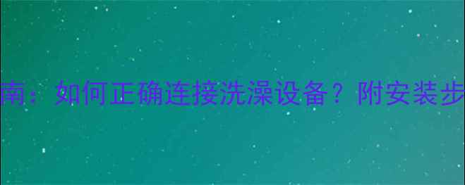 壁挂炉热水供应指南如何正确连接洗澡设备附安装步骤与常见问题解答