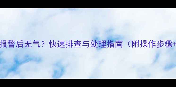壁挂炉煤气报警后无气快速排查与处理指南附操作步骤预防措施