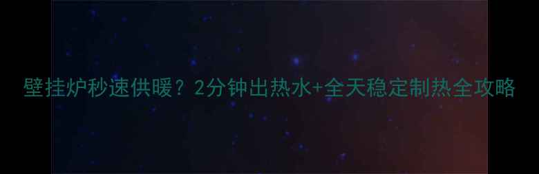 图片 壁挂炉秒速供暖？2分钟出热水+全天稳定制热全攻略